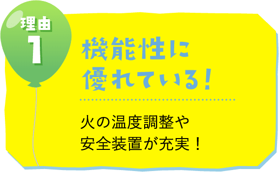 理由１：機能性に優れている！火の温度調整や安全装置が充実！