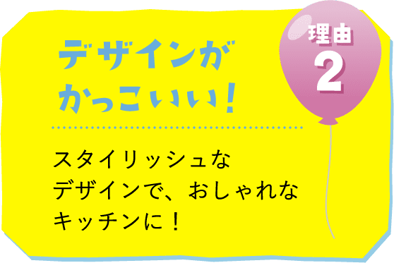 理由２：デザインがかっこいい！スタイリッシュなデザインで、おしゃれなキッチンに！