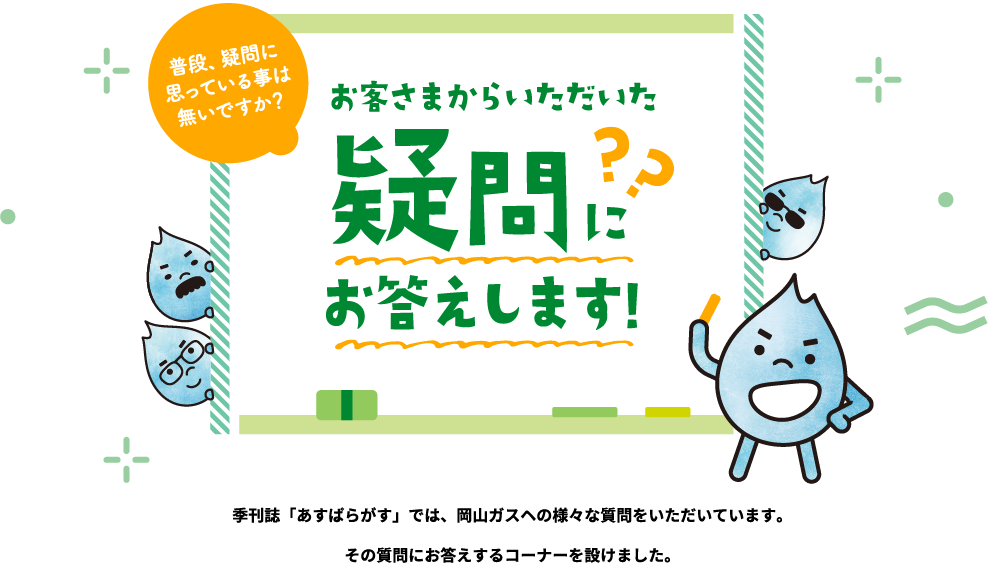 普段、疑問に思っている事は無いですか？お客さまからいただいた疑問にお答えします！