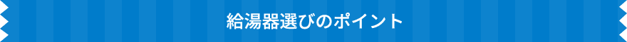 給湯器選びのポイント