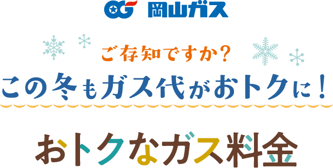 岡山ガス ご存知ですか？この冬もガス代がおトクに！おトクなガス料金